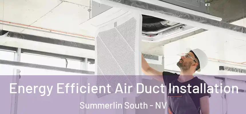 Energy Efficient Air Duct Installation Summerlin South - NV