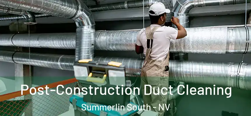 Post-Construction Duct Cleaning Summerlin South - NV